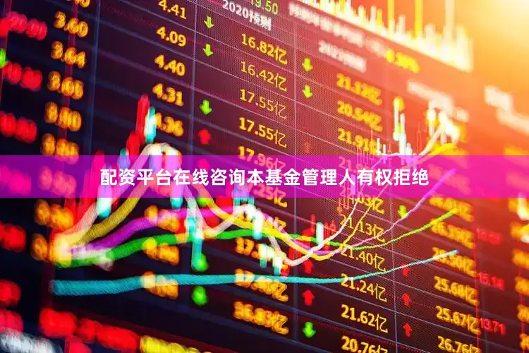 配资平台在线咨询本基金管理人有权拒绝