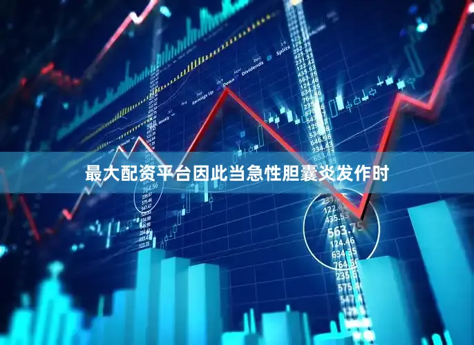 最大配资平台因此当急性胆囊炎发作时