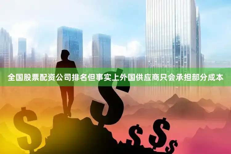全国股票配资公司排名但事实上外国供应商只会承担部分成本