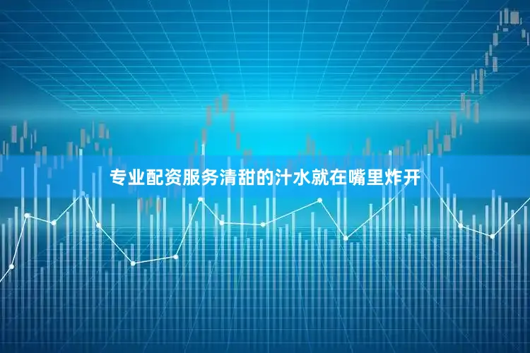 专业配资服务清甜的汁水就在嘴里炸开