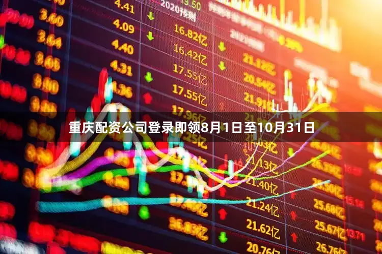 重庆配资公司登录即领8月1日至10月31日