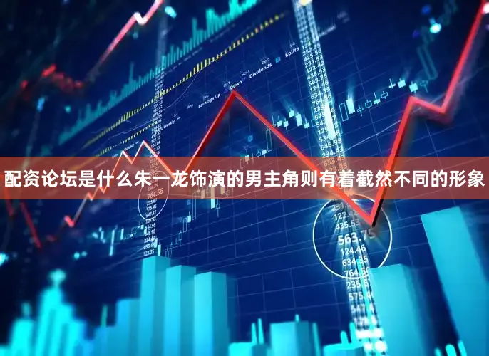 配资论坛是什么朱一龙饰演的男主角则有着截然不同的形象