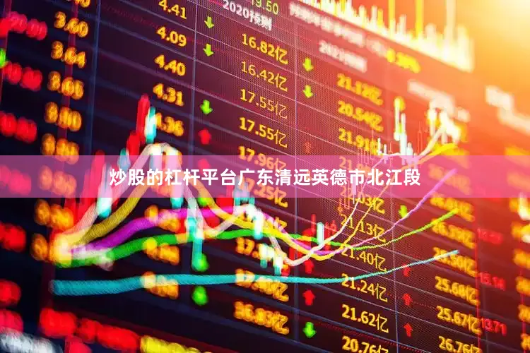 炒股的杠杆平台广东清远英德市北江段