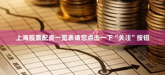 上海股票配资一览表请您点击一下“关注”按钮